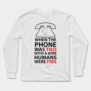 when the phone was tied with a wire humans were free Long Sleeve T-Shirt